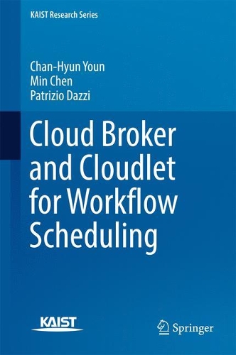 Cloud Broker and Cloudlet for Workflow Scheduling: (KAIST Research Series)