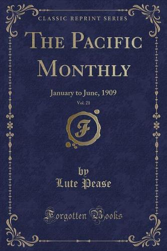 The Pacific Monthly, Vol. 21: January to June, 1909 (Classic Reprint)