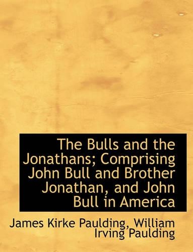 The Bulls and the Jonathans; Comprising John Bull and Brother Jonathan, and John Bull in America