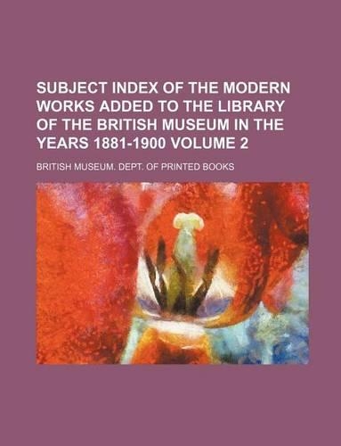 Subject Index of the Modern Works Added to the Library of the British Museum in the Years 1881-1900 Volume 2
