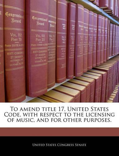 To Amend Title 17, United States Code, with Respect to the Licensing of Music, and for Other Purposes.