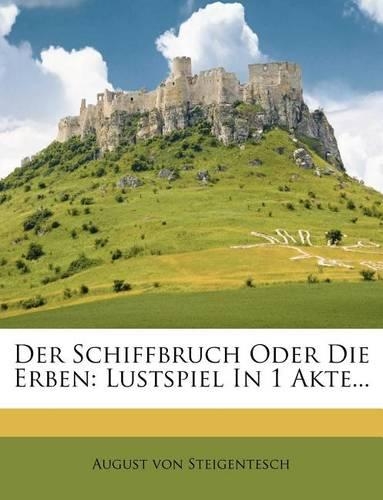 Der Schiffbruch Oder Die Erben: Lustspiel in 1 Akte...