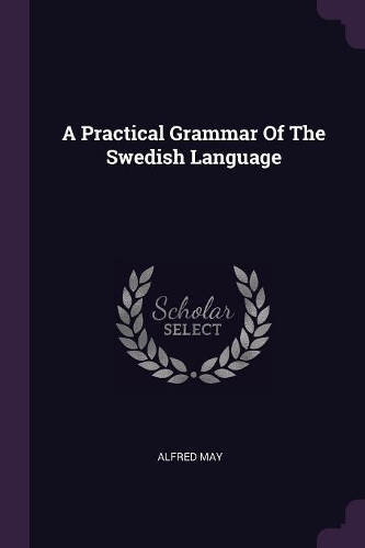 A Practical Grammar Of The Swedish Language
