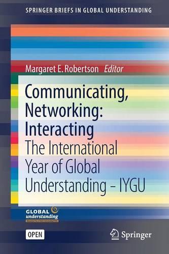 Communicating, Networking: Interacting: The International Year of Global Understanding - IYGU(SpringerBriefs in Global Understanding)
