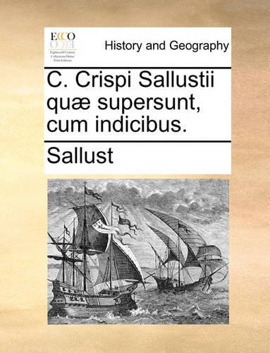 C. Crispi Sallustii Quæ Supersunt, Cum Indicibus.