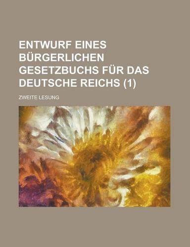 Entwurf Eines Burgerlichen Gesetzbuchs Fur Das Deutsche Reichs; Zweite Lesung (1)