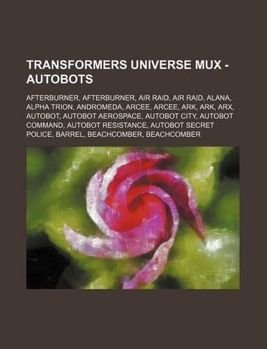 Transformers Universe Mux - Autobots: Afterburner, Afterburner, Air Raid, Air Raid, Alana, Alpha Trion, Andromeda, Arcee, Arcee, Ark, Ark, Arx, Autobot, Autobot Aerospace, Autobot City, 