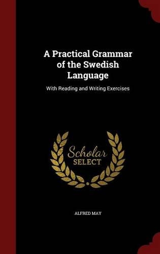 A Practical Grammar of the Swedish Language: With Reading and Writing Exercises