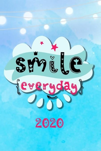 Smile everyday 2020: Dein Glückskalender 2020 mit Ratgeber für mehr Zufriedenheit und Glück! Ein Terminplaner - Wochenkalender - Monatskalender und Notizbuchteil für 202