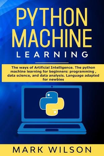 Python Machine Learning: The ways of Artificial Intelligence. The python machine learning for beginners: programming, data science, and data analysis. Language adapted for n