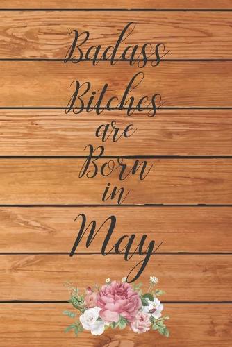 Badass Bitches are Born in May: Cute Funny Journal / Notebook / Diary Gift for Women, Perfect Birthday Card Alternative For Coworker or Friend (Blank Line 110 pages)