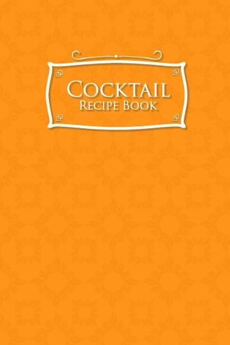 Cocktail Recipe Book: Blank Cocktail Recipes Organizer for Aspiring & Experienced Mixologists & Home Bartenders, Mixed Drink Recipe Journal, Orange Cover(29 Cocktail Recipe Book)