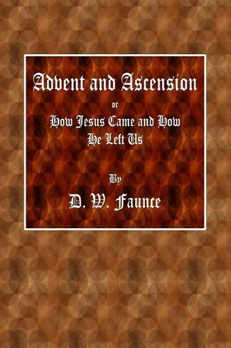Advent and Ascension: Or, How Jesus Came and How He Left Us