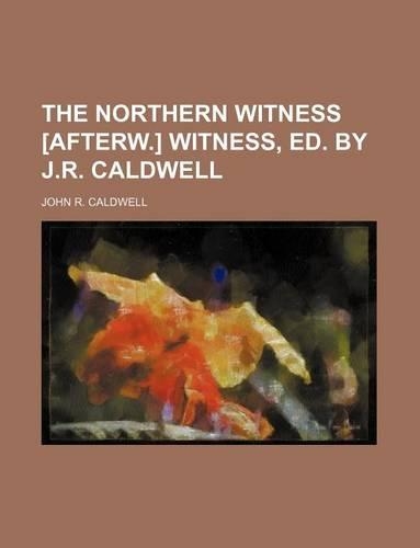 The Northern Witness [Afterw.] Witness, Ed. by J.R. Caldwell