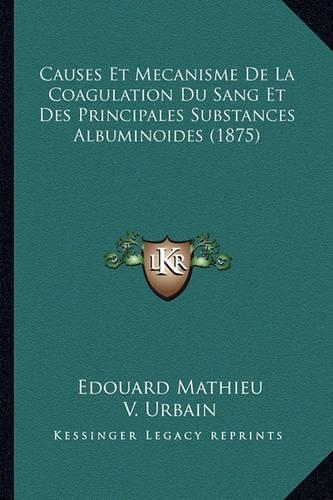 Causes Et Mecanisme De La Coagulation Du Sang Et Des Principales Substances Albuminoides (1875)