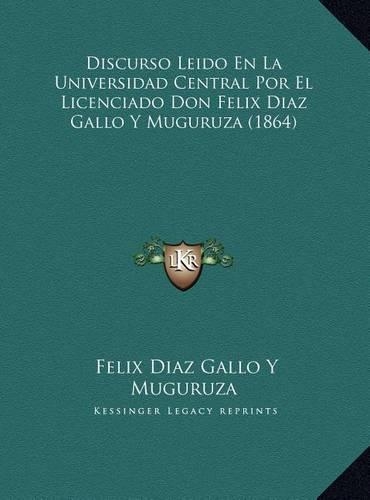 Discurso Leido En La Universidad Central Por El Licenciado Don Felix Diaz Gallo Y Muguruza (1864)
