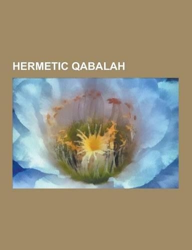 Hermetic Qabalah: Hermetic Qabalists, Qliphoth, Sephiroth, Aleister Crowley, Lilith, Giordano Bruno, Samael, Samael Aun Weor, Ohr, Paul