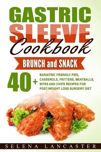 Gastric Sleeve Cookbook: BUNCH and SNACK - 40+ Bariatric-Friendly Pies, Casserole, Fritters, Meatballs, Bites and Chips Recipes for Post-Weight Loss Surgery Diet(5 Effortless Bariatric Cookbook)
