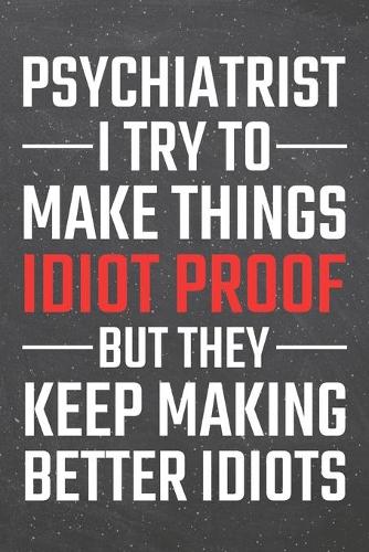Psychiatrist I try to make things Idiot Proof