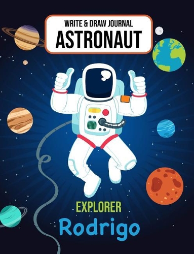 Write & Draw Astronaut Explorer Rodrigo: Outer Space Primary Composition Notebook Kindergarten, 1st Grade & 2nd Grade Boy Student Personalized Gift