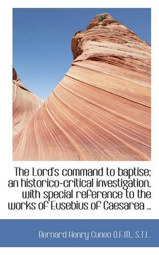 The Lord's Command to Baptise; An Historico-Critical Investigation, with Special Reference to the Wo