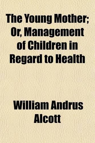 The Young Mother; Or, Management of Children in Regard to Health