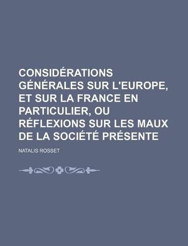 Considerations Generales Sur L'Europe, Et Sur La France En Particulier, Ou Reflexions Sur Les Maux de La Societe Presente