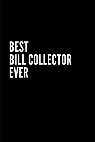 Best Bill collector Ever Notebook: 6X9 Inch- 100 Pages Blank Lined Journal Notebook Appreciation Gift. Paperback. Birthday or Christmas Gift For Bill ... Writing Daily Routine, Journa