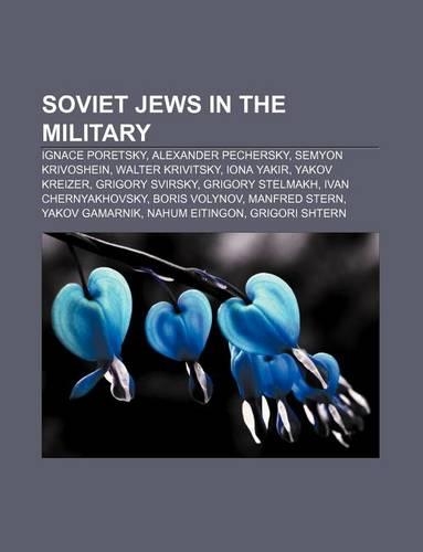 Soviet Jews in the Military: Ignace Poretsky, Alexander Pechersky, Semyon Krivoshein, Walter Krivitsky, Iona Yakir, Yakov Kreizer