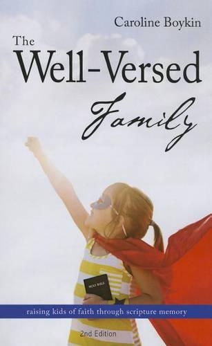 The Well-Versed Family - Second Edition: Raising Kids of Faith Through Scripture Memory