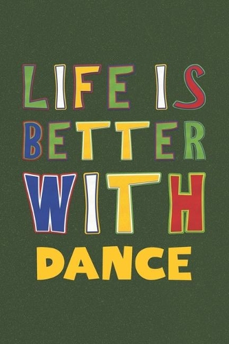 Life Is Better With Dance: Dance Lovers Funny Gifts Journal Lined Notebook 6x9 120 Pages