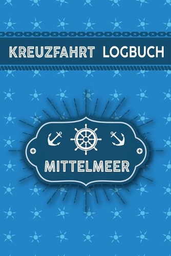 Kreuzfahrt Logbuch Mittelmeer: Tagebuch für eine Mittelmeer Kreuzfahrt. Reisetagebuch für 60 Reisetage auf dem Schiff für Urlaub Reiseerinnerungen der schönsten Kreuzfahrten und S