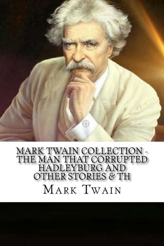 Mark Twain Collection - The Man that Corrupted Hadleyburg and Other Stories & Th