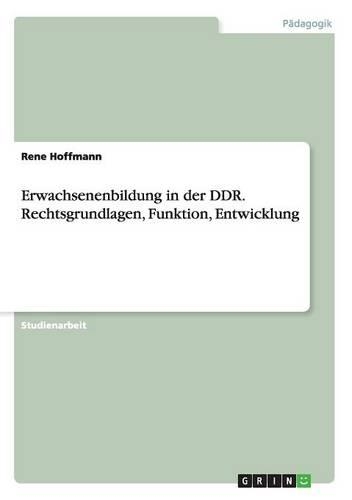 Erwachsenenbildung in der DDR. Rechtsgrundlagen, Funktion, Entwicklung