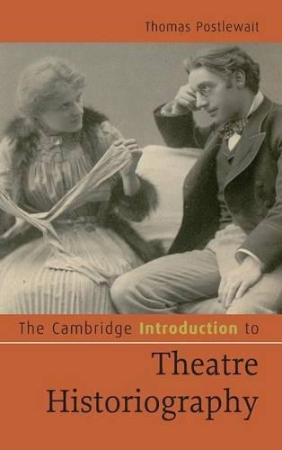 The Cambridge Introduction to Theatre Historiography: (Cambridge Introductions to Literature)