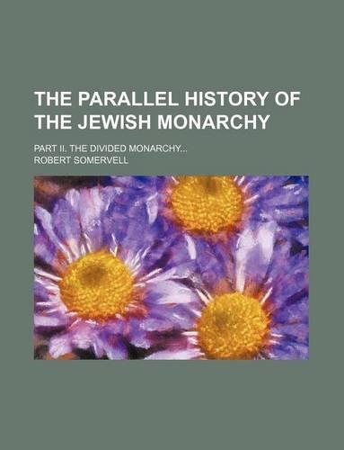 The Parallel History of the Jewish Monarchy; Part II. the Divided Monarchy...