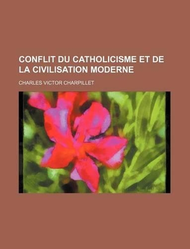 Conflit Du Catholicisme Et de La Civilisation Moderne