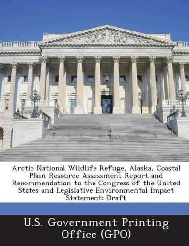 Arctic National Wildlife Refuge, Alaska, Coastal Plain Resource Assessment Report and Recommendation to the Congress of the United States and Legislat
