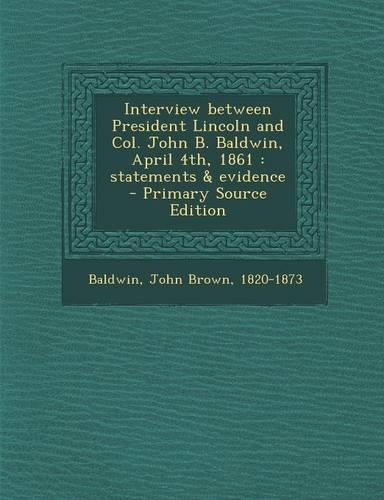 Interview Between President Lincoln and Col. John B. Baldwin, April 4th, 1861
