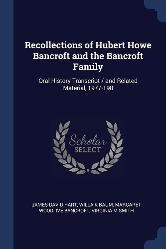 Recollections of Hubert Howe Bancroft and the Bancroft Family