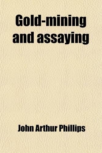 Gold-Mining and Assaying; A Scientific Guide for Australian Emigrants