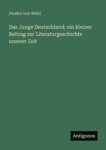 Das Junge Deutschland; ein kleiner Beitrag zur Literaturgeschichte unserer Zeit