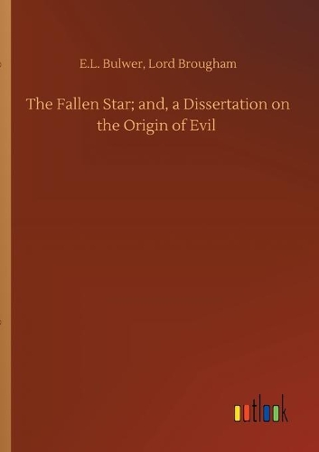 The Fallen Star; and, a Dissertation on the Origin of Evil