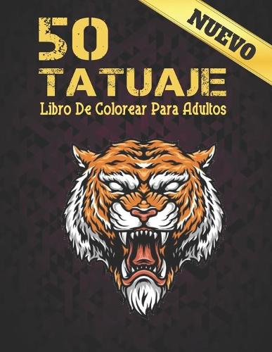 50 Tatuaje Libro De Colorear Para Adultos: Regalo increíble para los amantes del tatuaje 50 tatuajes de una cara Diseños de tatuajes impresionantes y relajantes para hombres y mujeres Un libr