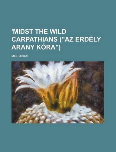 'Midst the Wild Carpathians (AZ Erdely Arany Kora)