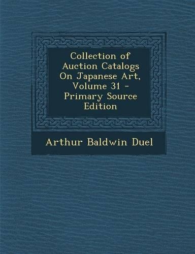 Collection of Auction Catalogs on Japanese Art, Volume 31 - Primary Source Edition