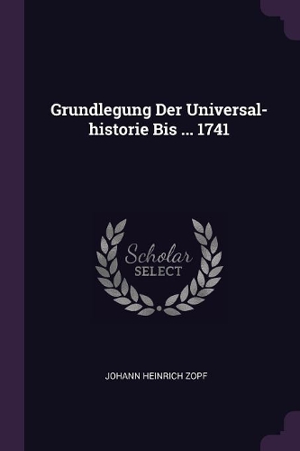 Grundlegung Der Universal-historie Bis ... 1741