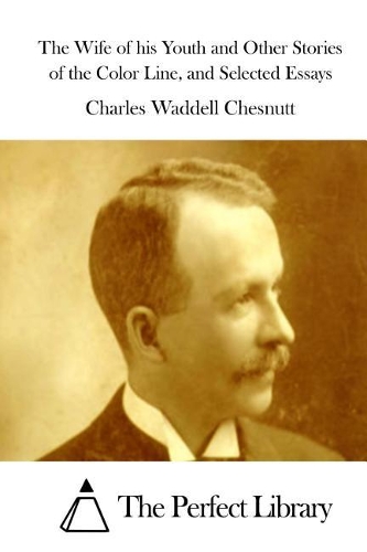The Wife of his Youth and Other Stories of the Color Line, and Selected Essays