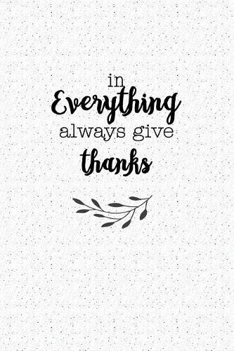 In Everything Always Give Thanks: A 6x9 Inch Matte Softcover Notebook Journal with 120 Blank Lined Pages and a Bible Verse Cover Slogan
