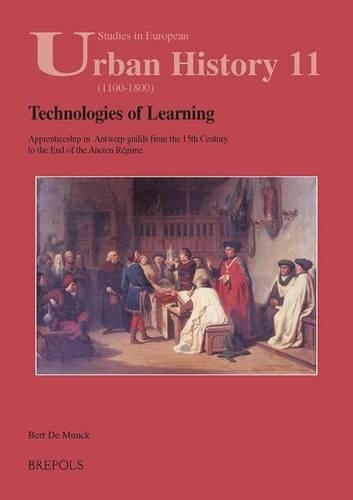 Technologies of Learning: Apprenticeship in Antwerp from the 15th Century to the End of the Ancien Regime